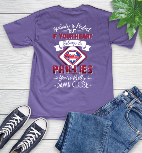 MLB Baseball Philadelphia Phillies Nobody Is Perfect But If Your Heart Belongs To Phillies You're Pretty Damn Close Shirt V-Neck T-Shirt 8