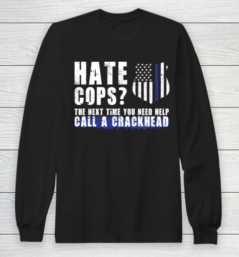 Thin Blue Line Shirt Hate Cops The Next Time You Need Help Call A Crackhead Long Sleeve T-Shirt