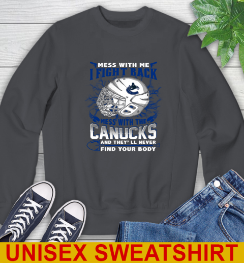 Vancouver Canucks Mess With Me I Fight Back Mess With My Team And They'll Never Find Your Body Shirt Sweatshirt 7