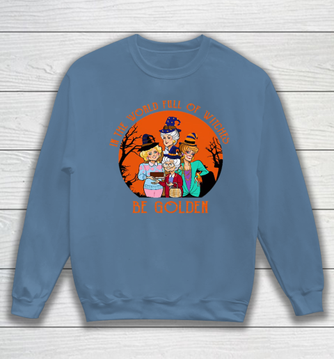 Golden Girls Tshirt In the world full of witch be Golden girls Halloween Sweatshirt 6