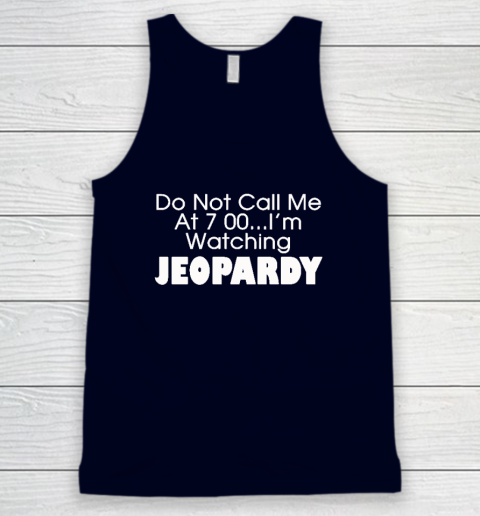 Do Not Call Me At 7 00 Shirt I'm Watching Jeopardy Tank Top 2