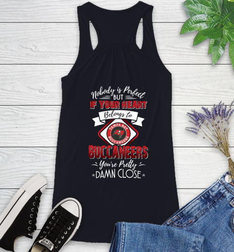 NFL Football Tampa Bay Buccaneers Nobody Is Perfect But If Your Heart Belongs To Buccaneers You're Pretty Damn Close Shirt Racerback Tank 7