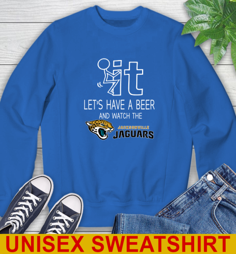Jacksonville Jaguars Football NFL Let's Have A Beer And Watch Your Team Sports Sweatshirt 11