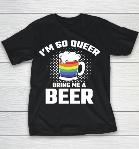 Beer Lover Funny Shirt I'm So Queer Bring Me A Beer Funny Lgbt Lesbian Pride Youth T-Shirt