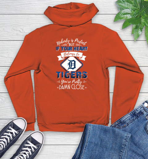 MLB Baseball Detroit Tigers Nobody Is Perfect But If Your Heart Belongs To Tigers You're Pretty Damn Close Shirt Youth Hoodie 4