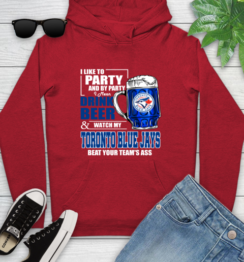 MLB I Like To Party And By Party I Mean Drink Beer And Watch My Toronto Blue Jays Beat Your Team's Ass Baseball Youth Hoodie 12