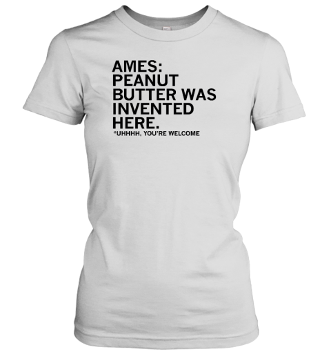 Raygunsite Merch Ames Peanut Butter Was Invented Here Women's T