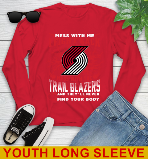NBA Basketball Portland Trail Blazers Mess With Me I Fight Back Mess With My Team And They'll Never Find Your Body Shirt Youth Long Sleeve 11