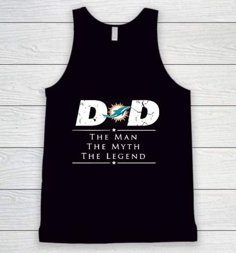 Miami Dolphins NFL Football Dad The Man The Myth The Legend Tank Top