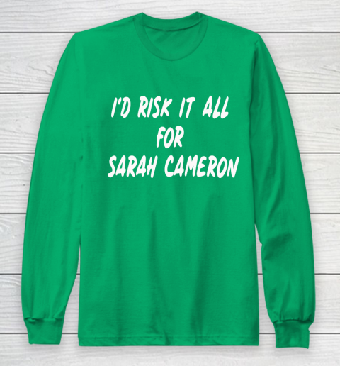 I'd Risk It All For Sarah Cameron Long Sleeve T-Shirt 4
