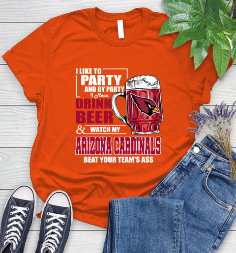 NFL I Like To Party And By Party I Mean Drink Beer and Watch My Arizona Cardinals Beat Your Team's Ass Football Women's T-Shirt 3