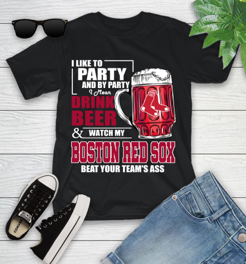 MLB I Like To Party And By Party I Mean Drink Beer And Watch My Boston Red Sox Beat Your Team's Ass Baseball Youth T-Shirt