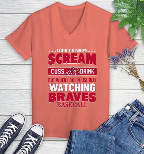 Atlanta Braves MLB I Scream Cuss Drink When I'm Watching My Team Women's V-Neck T-Shirt 6