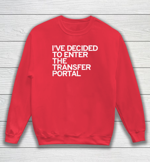 I've Decided To Enter The Transfer Portal Sweatshirt - Image 7