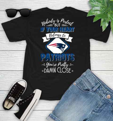 NFL Football New England Patriots Nobody Is Perfect But If Your Heart Belongs To Patriots You're Pretty Damn Close Shirt Youth T-Shirt