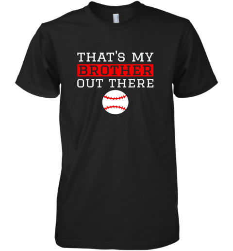 Sister Baseball Gift That's My Brother Baseball Sister Premium Men's T-Shirt
