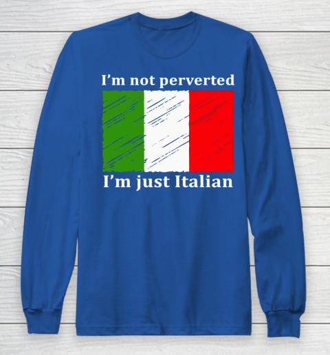 I'm Not Perverted I'm Just Italian Long Sleeve T-Shirt 6