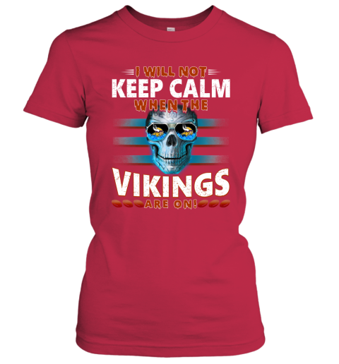 NFL I Will Not Keep Calm When The Minnesota Vikings Are On Skull Football Sports GH1IStsIDUo ladies t shirt 20 95 151514 front red