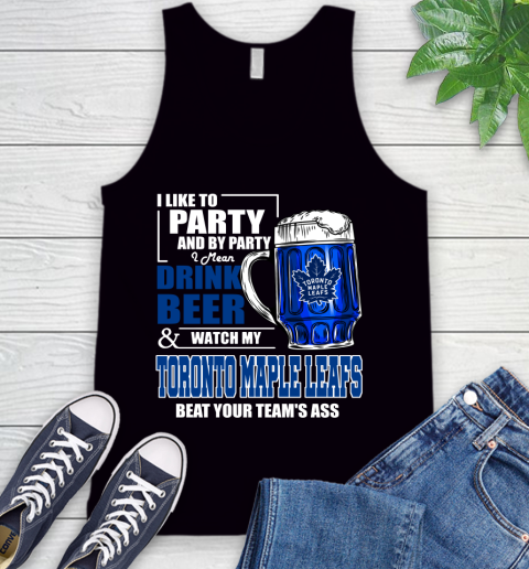 NHL I Like To Party And By Party I Mean Drink Beer And Watch My Toronto Maple Leafs Beat Your Team's Ass Hockey Tank Top
