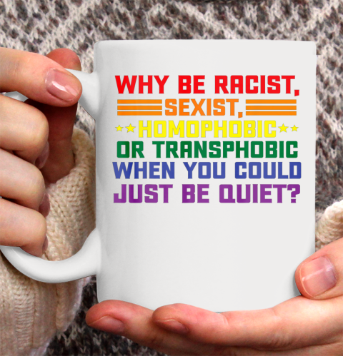 Why be racist sexist homophobic shirt LGBT Gay Pride Support Ceramic Mug 11oz