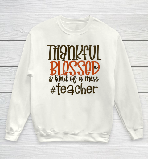 Thankful Blessed And Kind Of A Mess Teacher Youth Sweatshirt
