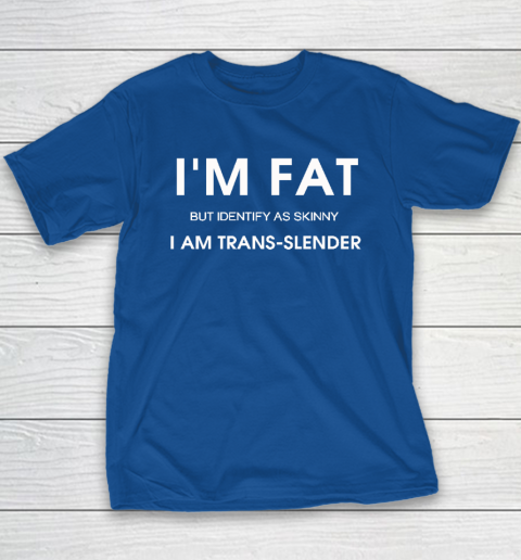 I'm Fat But Identify As Skinny I Am Trans Slender Youth T-Shirt 6