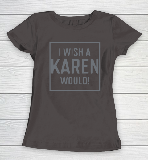 I Wish A Karen Would Women's T-Shirt 8