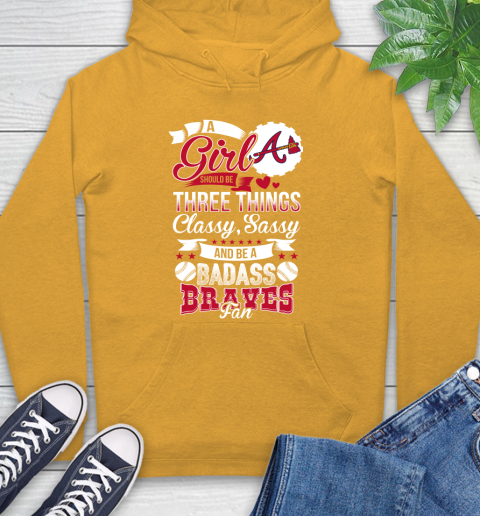 Atlanta Braves MLB Baseball A Girl Should Be Three Things Classy Sassy And A Be Badass Fan Hoodie 2