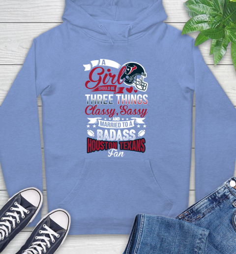 Houston Texans NFL Football A Girl Should Be Three Things Classy Sassy And A Be Badass Fan Hoodie 11