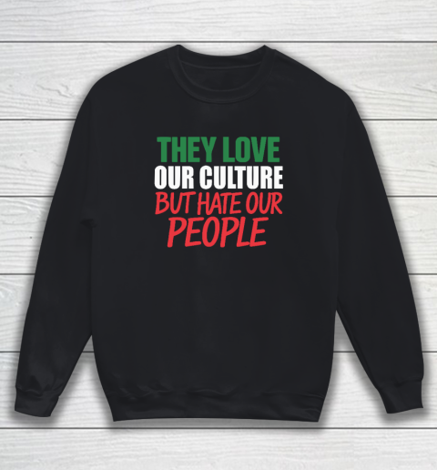 They Love Our Culture They Don't Love Us Sweatshirt