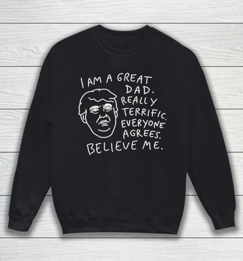 Father's Day Funny Gift Ideas Apparel  Great Dad  Everyone Agrees, Believe Me T Shirt Sweatshirt