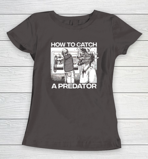 How To Catch A Predator Women's T-Shirt 5