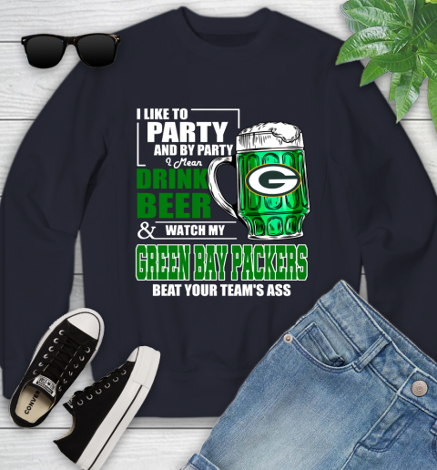 NFL I Like To Party And By Party I Mean Drink Beer and Watch My Green Bay Packers Beat Your Team's Ass Football Youth Sweatshirt 2