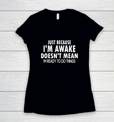 Just Because I'm Awake Funny Shirt For Tweens And Teens Women's V-Neck T-Shirt