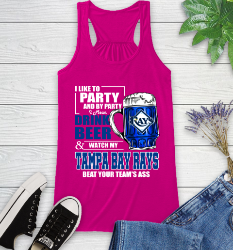 MLB I Like To Party And By Party I Mean Drink Beer And Watch My Tampa Bay Rays Beat Your Team's Ass Baseball Racerback Tank 7