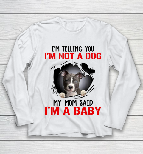 Dog Mom Shirt Pitbull I m Telling You I m Not A Dog My Mom Said I m A Baby Youth Long Sleeve