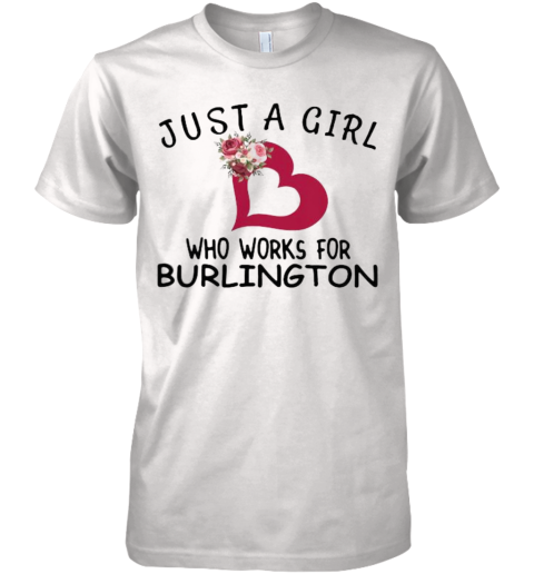 Just A Girl Who Works For Burlington Heart Flowers Premium Men's T-Shirt