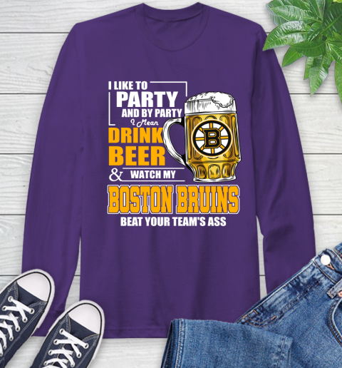 NHL I Like To Party And By Party I Mean Drink Beer And Watch My Boston Bruins Beat Your Team's Ass Hockey Long Sleeve T-Shirt 5