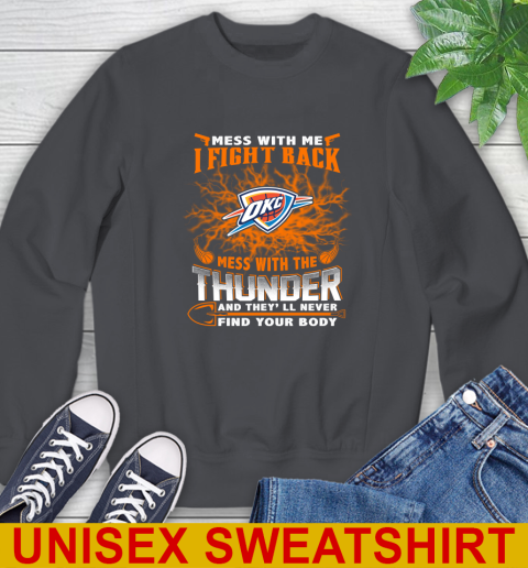 NBA Basketball Oklahoma City Thunder Mess With Me I Fight Back Mess With My Team And They'll Never Find Your Body Shirt Sweatshirt 7