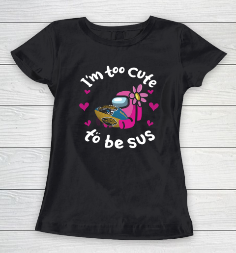 Jacksonville Jaguars NFL Football Among Us I Am Too Cute To Be Sus Women's T-Shirt