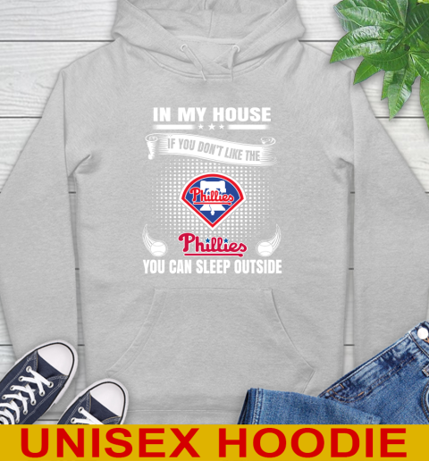 Philadelphia Phillies MLB Baseball In My House If You Don't Like The  Phillies You Can Sleep Outside Shirt Hoodie 6