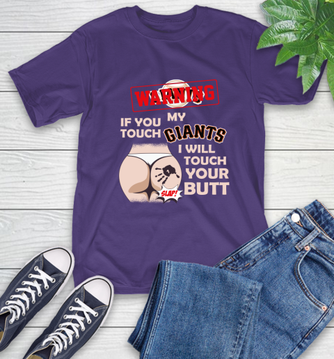 San Francisco Giants MLB Baseball Warning If You Touch My Team I Will Touch My Butt T-Shirt 5