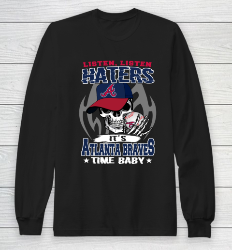 Listen Haters It is BRAVES Time Baby MLB Long Sleeve T-Shirt