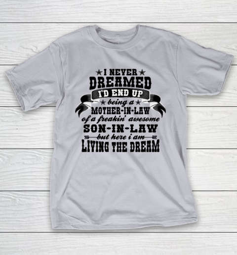 I never dreamed i'd end up being a Mother in law of a Freaking awesome  Mother in law T-Shirt 4
