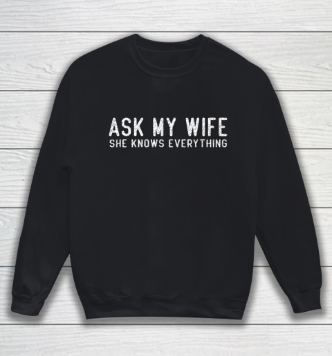 Mens Ask My Wife She Knows Everything Sweatshirt