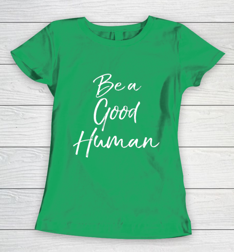 Cute Kindness Gift for Women Equality Quote Be a Good Human Women's T-Shirt 5