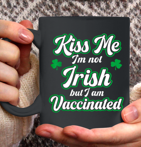 Kiss Me I m Not Irish But I Am Vaccinated St Patrick Day Ceramic Mug 11oz