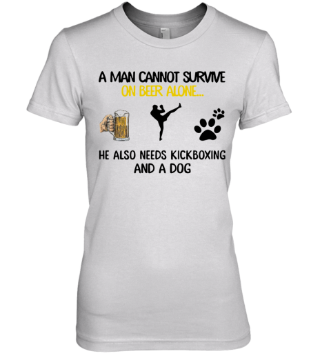 A Man Cannot Survive On Beer Alone He Also Needs Kickboxing And A Dog Premium Women's T-Shirt