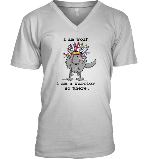 I Am Wolf, I Am a Warrior, So There V-Neck T-Shirt