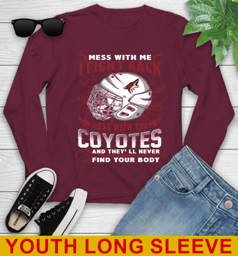 NHL Hockey Arizona Coyotes Mess With Me I Fight Back Mess With My Team And They'll Never Find Your Body Shirt Youth Long Sleeve 6